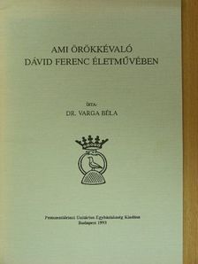 Dr. Varga Béla - Ami örökkévaló Dávid Ferenc életművében [antikvár]