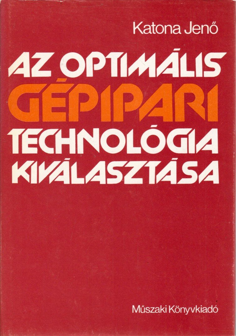 KATONA JENŐ - Az optimális gépipari technológia kiválasztása [antikvár]