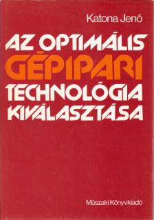 KATONA JENŐ - Az optimális gépipari technológia kiválasztása [antikvár]