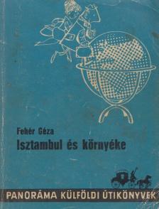 Fehér Géza - Isztambul és környéke [antikvár]