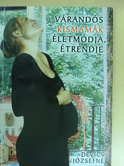 Devics Józsefné - Várandós kismamák életmódja, étrendje [antikvár]