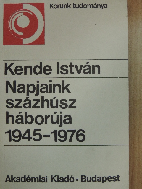 Kende István - Napjaink százhúsz háborúja 1945-1976 [antikvár]