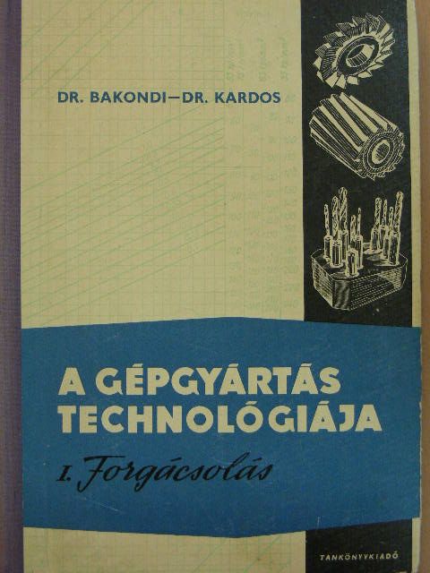 Dr. Bakondi Károly - A gépgyártás technológiája I. [antikvár]
