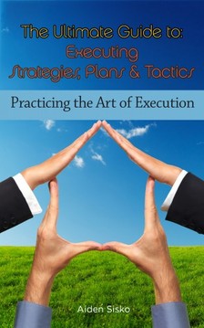Sisko Aiden - The Ultimate Guide To Executing Strategies, Plans & Tactics [eKönyv: epub, mobi]