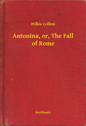 Wilkie Collins - Antonina, or, The Fall of Rome [eKönyv: epub, mobi]