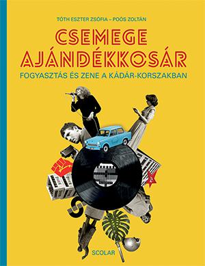 Tóth Eszter Zsófia - Poós Zoltán - Csemege ajándékkosár - Fogyasztás és zene a Kádár-korszakban