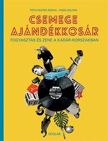 Tóth Eszter Zsófia - Poós Zoltán - Csemege ajándékkosár - Fogyasztás és zene a Kádár-korszakban