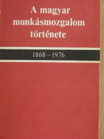 Gergely Jenő - A magyar munkásmozgalom története 1868-1976 [antikvár]