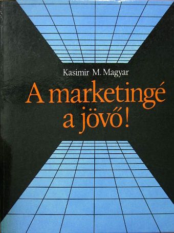 Kasimir M. Magyar - A marketingé a jövő! [antikvár]