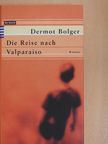 Dermot Bolger - Die Reise nach Valparaiso [antikvár]
