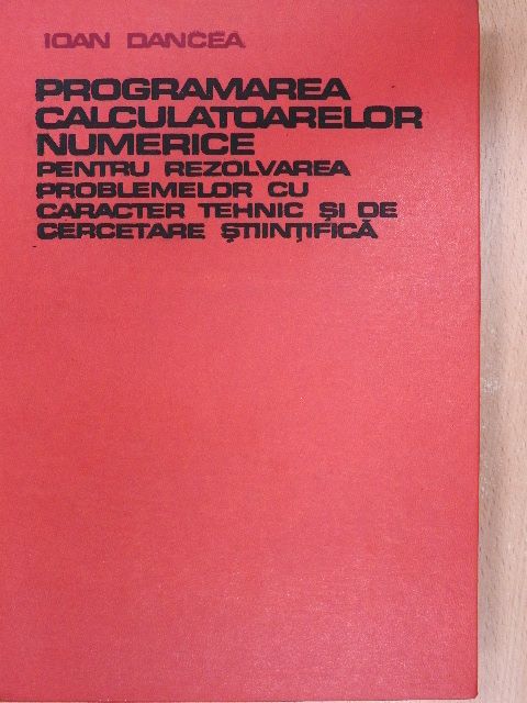 Dr. Ing. Ioan Dancea - Programarea Calculatoarelor Numerice [antikvár]