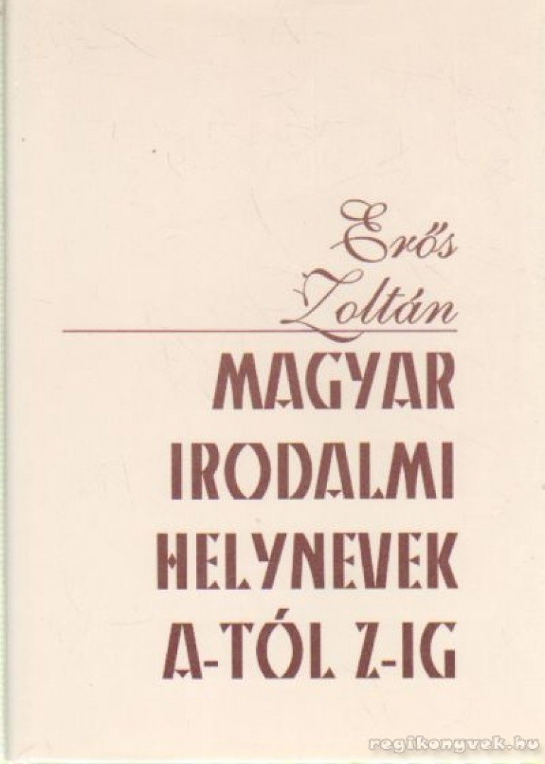 Erős Zoltán - Magyar irodalmi helynevek A-tól Z-ig [antikvár]
