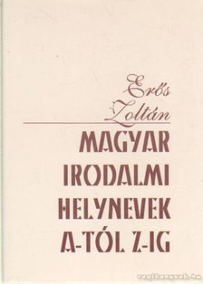 Erős Zoltán - Magyar irodalmi helynevek A-tól Z-ig [antikvár]