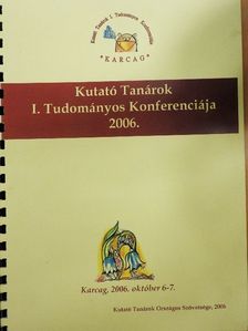 Csete Lajos - Kutató Tanárok I. Tudományos Konferenciája 2006. [antikvár]