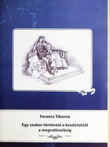 Ferencz Tiborné - Egy szobor története a kezdetektől a megvalósulásig [antikvár]