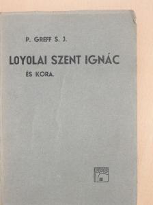 P. Greff - Loyolai Sz. Ignác és kora [antikvár]
