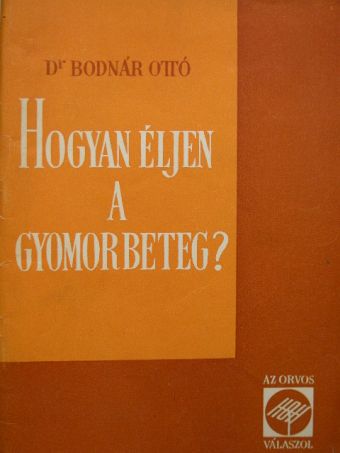 Dr. Bodnár Ottó - Hogyan éljen a gyomorbeteg? [antikvár]