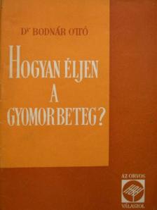 Dr. Bodnár Ottó - Hogyan éljen a gyomorbeteg? [antikvár]