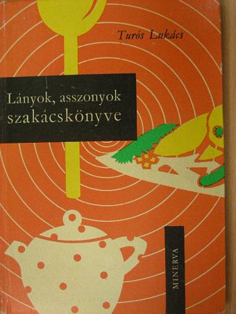 Turós Lukács - Lányok, asszonyok szakácskönyve [antikvár]
