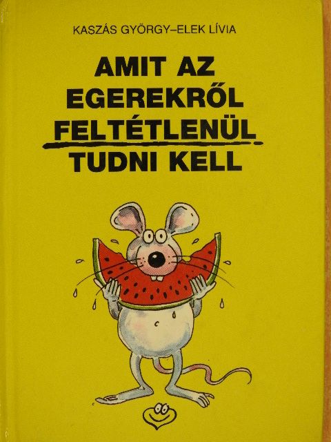 Kaszás György - Amit az egerekről feltétlenül tudni kell [antikvár]