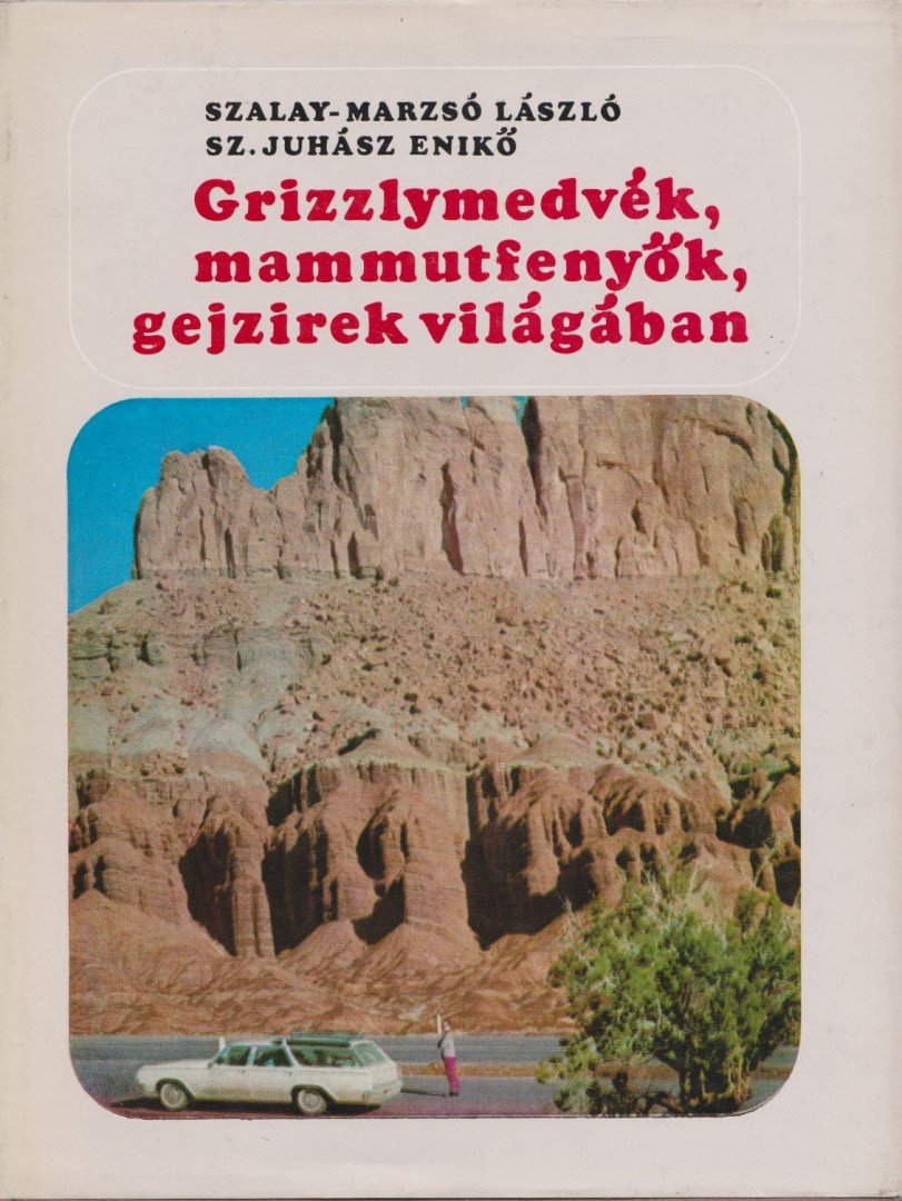 Sz. Juhász Enikő, Szalay-Marzsó László, dr. - Grizzlymedvék, mammutfenyők, gejzírek világában [antikvár]