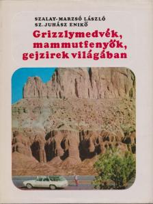 Sz. Juhász Enikő, Szalay-Marzsó László, dr. - Grizzlymedvék, mammutfenyők, gejzírek világában [antikvár]
