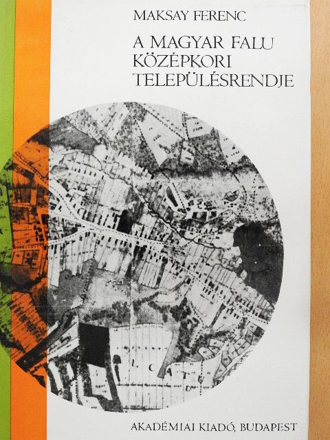 Maksay Ferenc - A magyar falu középkori településrendje [antikvár]