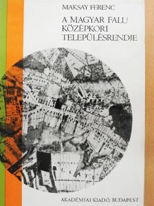 Maksay Ferenc - A magyar falu középkori településrendje [antikvár]