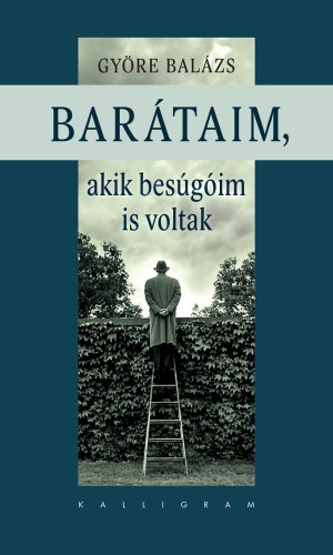 GYÖRE BALÁZS - Barátaim, akik a besúgóim is voltak [eKönyv: epub, mobi]