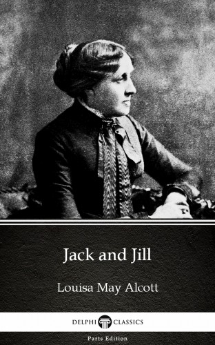 Louisa May Alcott - Jack and Jill by Louisa May Alcott (Illustrated) [eKönyv: epub, mobi]