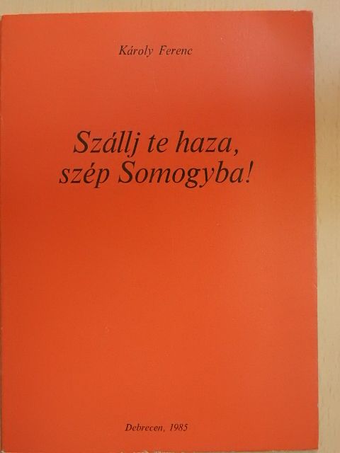 Károly Ferenc - Szállj te haza, szép Somogyba! [antikvár]