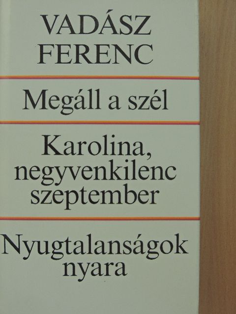 Vadász Ferenc - Megáll a szél/Karolina, negyvenkilenc szeptember/Nyugtalanságok nyara [antikvár]