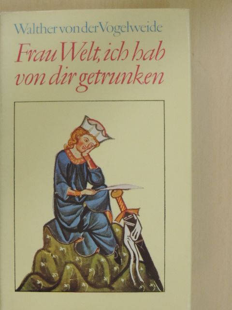 Walther von Der Vogelweide - Frau Welt, ich hab von dir getrunken [antikvár]