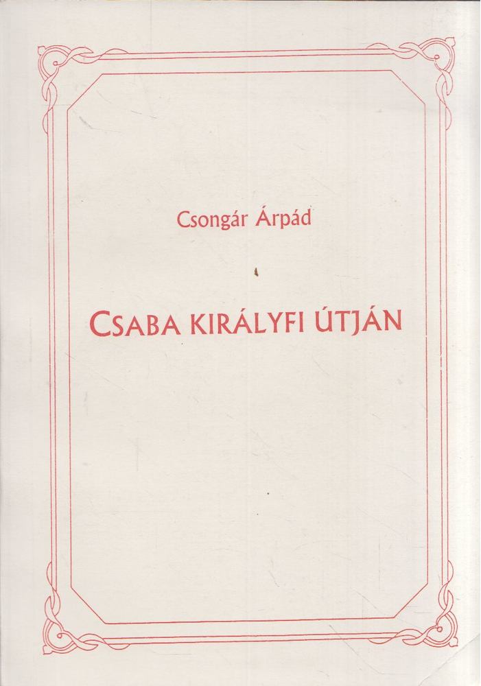 Csongár Árpád - Csaba királyfi útján [antikvár]