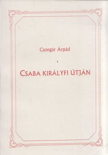 Csongár Árpád - Csaba királyfi útján [antikvár]