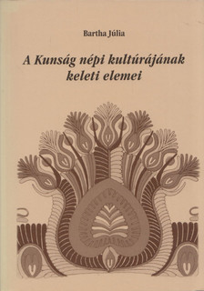 Bartha Júlia - A Kunság népi kultúrájának keleti elemei [antikvár]
