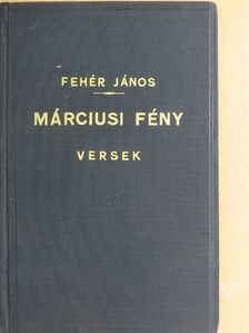 Fehér János - Márciusi fény [antikvár]