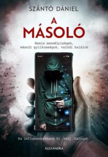 Szántó Dániel - A másoló - Hamis személyiségek, másolt gyilkosságok, valódi halálok [antikvár]