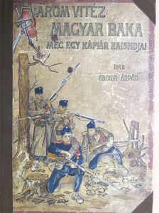 Abonyi Árpád - Három vitéz magyar baka meg egy káplár kalandjai [antikvár]