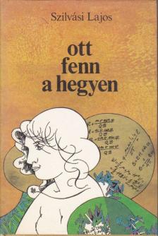 SZILVÁSI LAJOS - Ott fenn a hegyen [antikvár]