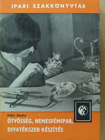 Pallai Sándor - Ötvösség, nemesfémipar, divatékszer készítés [antikvár]