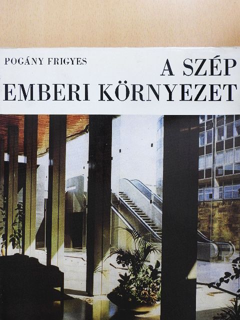 Pogány Frigyes - A szép emberi környezet [antikvár]