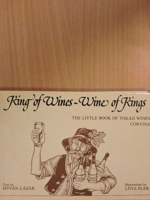 Lázár István - King of Wines - Wine of Kings [antikvár]