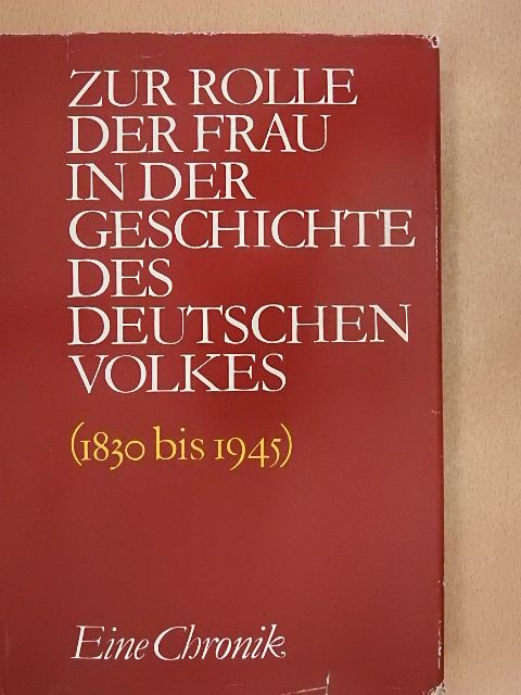 Eine Chronik - Zur Rolle der Frau Inder Geschichte des Deutschen Volkes (1830 bis 1945) [antikvár]