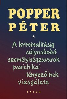 POPPER PÉTER - A kriminalitásig súlyosbodó személyiségzavarok pszichikai tényezőinek vizsgálata [antikvár]