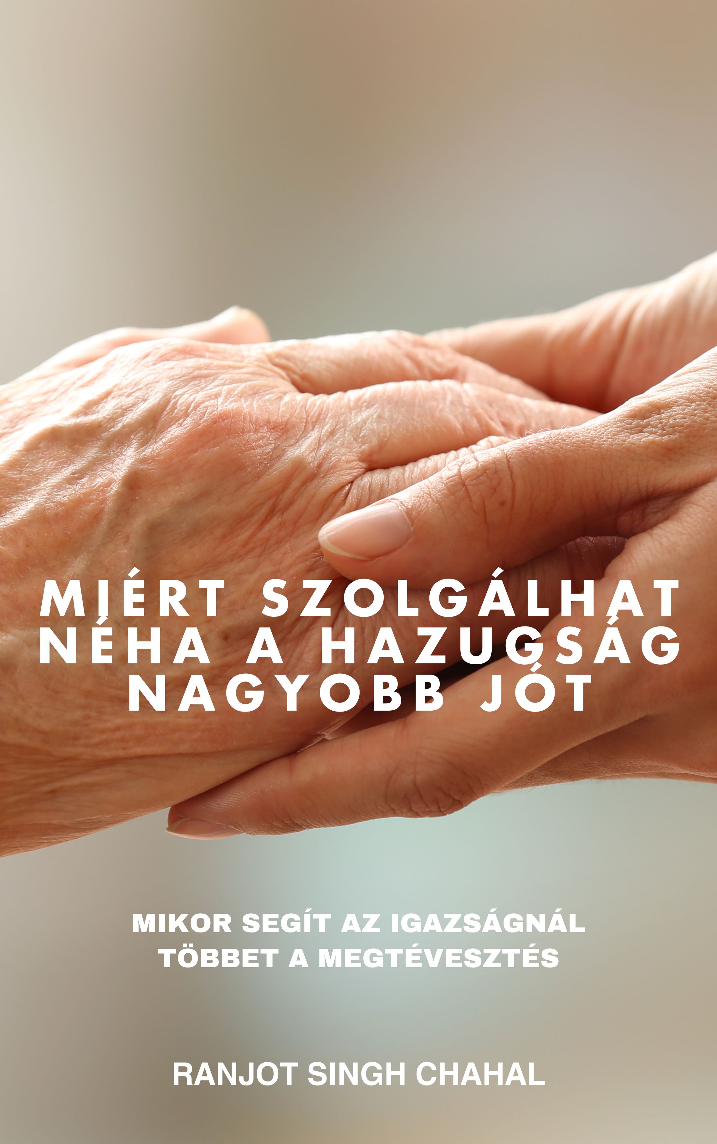 Singh Chahal Ranjot - Miért szolgálhat néha a hazugság nagyobb jót [eKönyv: epub, mobi]