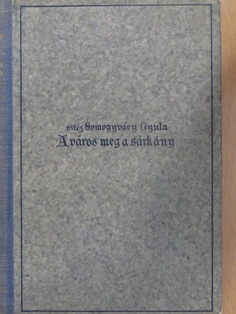 Somogyváry Gyula - A város meg a sárkány [antikvár]