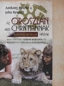 Anthony Bourke - Az oroszlán, akit Christiannak hívtak [antikvár]