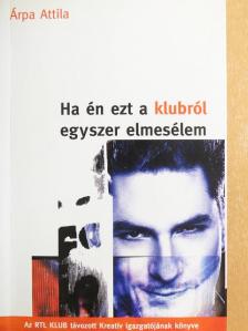 Árpa Attila - Ha én ezt a klubról egyszer elmesélem [antikvár]