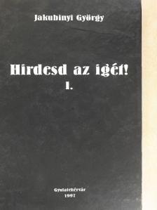 Jakubinyi György - Hirdesd az igét! 1. [antikvár]